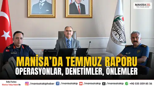 Manisa’da Temmuz Ayı Güvenlik Raporu Açıklandı: Operasyonlar, Denetimler, Önlemler