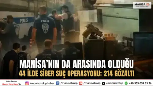 Manisa’nın da Arasında Olduğu 44 İlde Siber Suç Operasyonu 214 Gözaltı