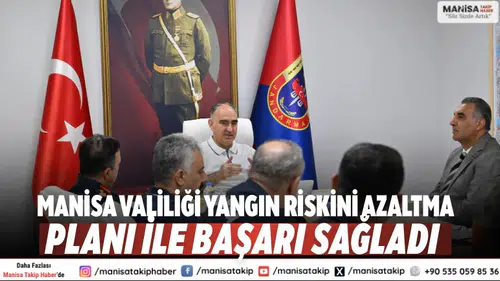 Manisa Valiliği Yangın Riskini Azaltma Planı ile başarı sağladı