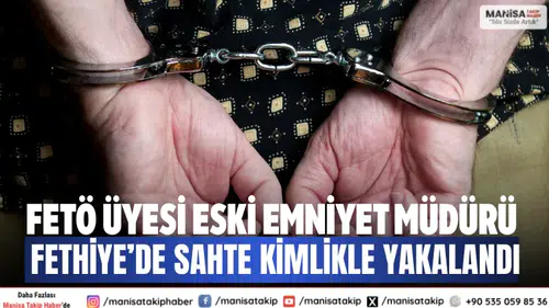 FETÖ üyesi eski emniyet müdürü Fethiye’de sahte kimlikle yakalandı