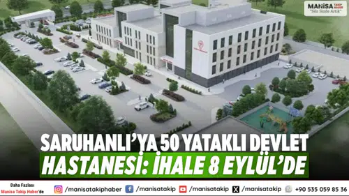 Saruhanlı’ya 50 Yataklı Devlet Hastanesi: İhale 8 Eylül’de
