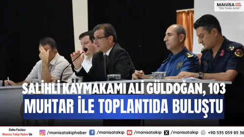 Salihli Kaymakamı Ali Güldoğan, 103 muhtar ile toplantıda buluştu