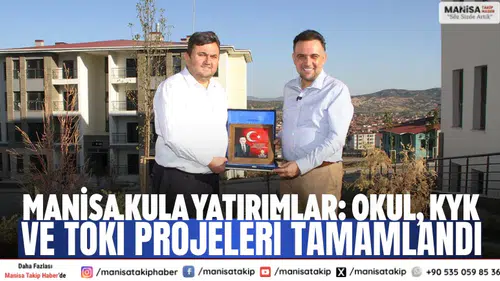 Manisa Kula Yatırımlar: Okul, KYK ve TOKİ Projeleri Tamamlandı