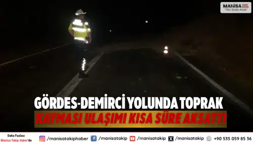 Gördes-Demirci yolunda toprak kayması ulaşımı kısa süre aksattı
