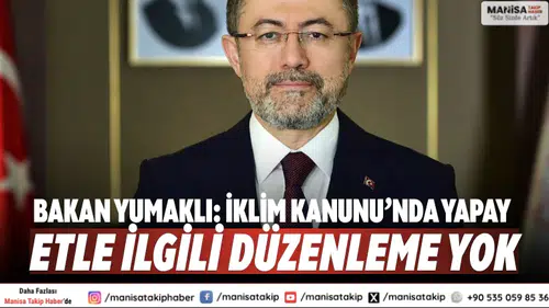 Bakan Yumaklı: İklim Kanunu’nda yapay etle ilgili düzenleme yok
