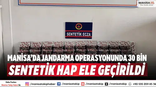 Manisa’da Jandarma Operasyonunda 30 Bin Sentetik Hap Ele Geçirildi