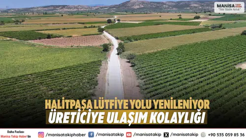 Halitpaşa Lütfiye yolu yenileniyor Üreticiye ulaşım kolaylığı