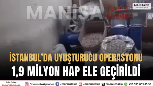 İstanbul’da Uyuşturucu Operasyonu: 1,9 Milyon Hap Ele Geçirildi