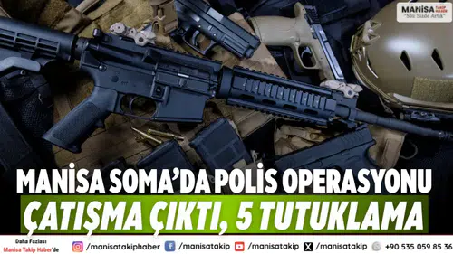 Manisa Soma’da polis operasyonu: Çatışma çıktı, 5 tutuklama