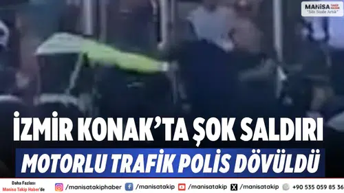 İzmir Konak’ta şok saldırı  Motorlu trafik polis dövüldü