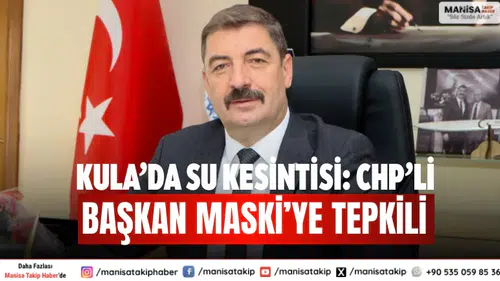 Kula’da Su Kesintisi: CHP’li Başkan MASKİ’ye Tepkili