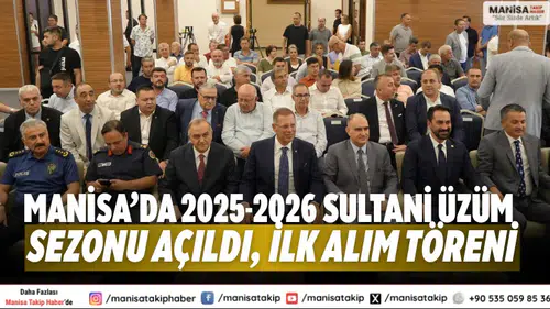 Manisa’da 2025-2026 Sultani üzüm sezonu açıldı, ilk alım töreni