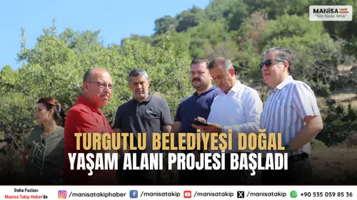 Turgutlu Belediyesi Doğal Yaşam Alanı Projesi Başladı