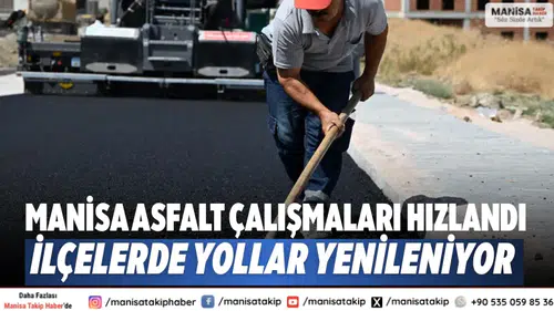 Manisa asfalt çalışmaları hızlandı, ilçelerde yollar yenileniyor