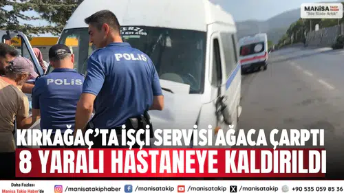Kırkağaç’ta işçi servisi ağaca çarptı: 8 yaralı hastaneye kaldırıldı