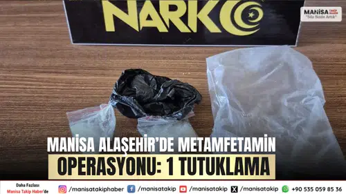 Manisa Alaşehir’de Metamfetamin Operasyonu: 1 Tutuklama