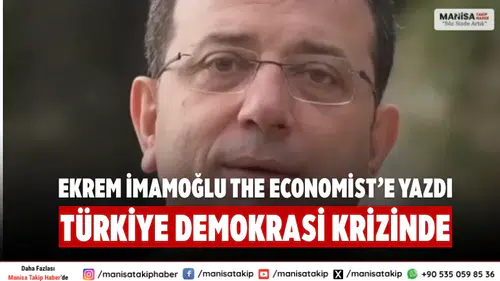 Ekrem İmamoğlu The Economist’e Yazdı: Türkiye Demokrasi Krizinde
