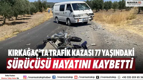 Kırkağaç’ta trafik kazası 77 yaşındaki sürücüsü hayatını kaybetti