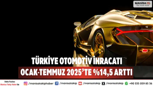 Türkiye Otomotiv İhracatı Ocak-Temmuz 2025’te %14,5 Arttı