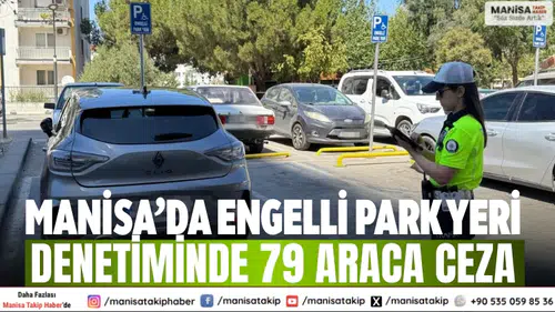 Manisa’da engelli park yeri denetiminde 79 araca ceza