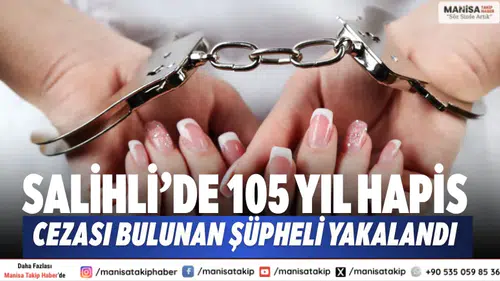 Salihli’de 105 Yıl Hapis Cezası Bulunan Şüpheli Yakalandı