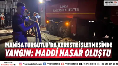 Manisa Turgutlu’da kereste işletmesinde yangın: Maddi hasar oluştu