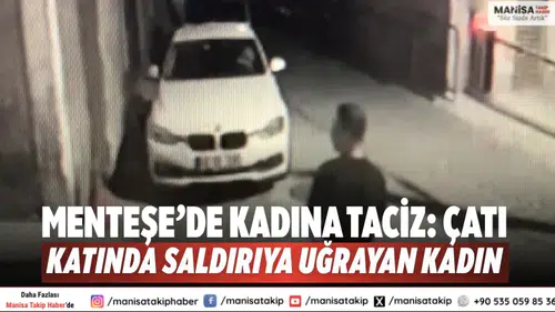 Menteşe’de kadına taciz: Çatı katında saldırıya uğrayan kadın