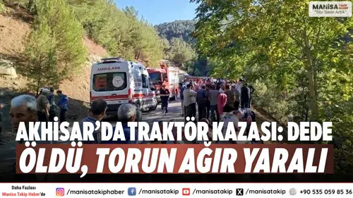 Akhisar’da traktör kazası: Dede öldü, torun ağır yaralı