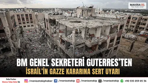 BM Genel Sekreteri Guterres’ten İsrail’in Gazze Kararına Sert Uyarı