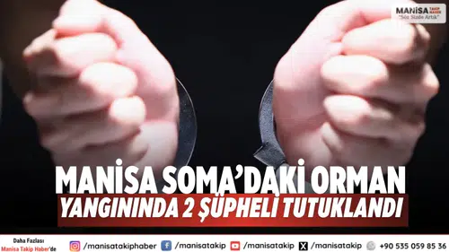 Manisa Soma’daki Orman Yangınında 2 Şüpheli Tutuklandı