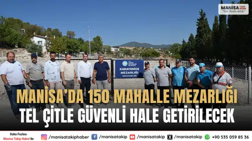 Manisa’da 150 mahalle mezarlığı tel çit ile güvenli hale getirilecek