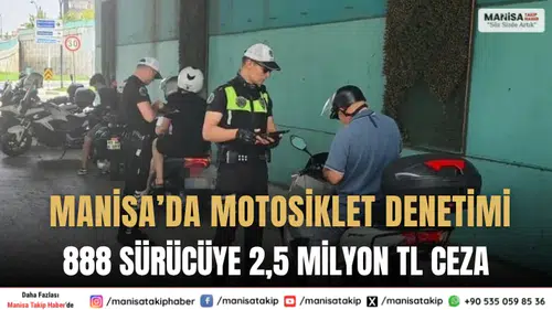 Manisa’da Motosiklet Denetimi 888 Sürücüye 2,5 Milyon TL Ceza