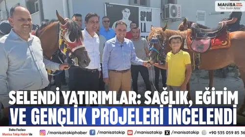 Selendi Yatırımlar: Sağlık, Eğitim ve Gençlik Projeleri İncelendi