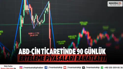 ABD-Çin Ticaretinde 90 Günlük Erteleme Piyasaları Rahatlattı