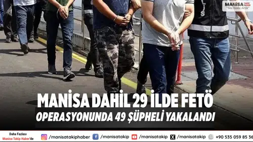 Manisa Dahil 29 İlde FETÖ Operasyonunda 49 Şüpheli Yakalandı