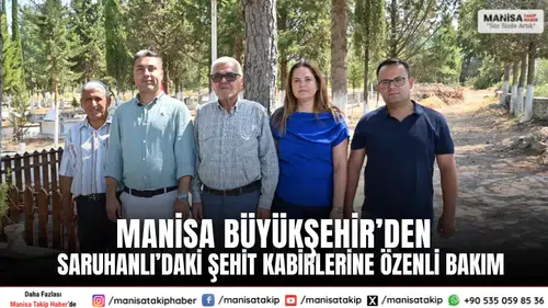 Manisa Büyükşehir’den Saruhanlı’daki Şehit Kabirlerine Özenli Bakım