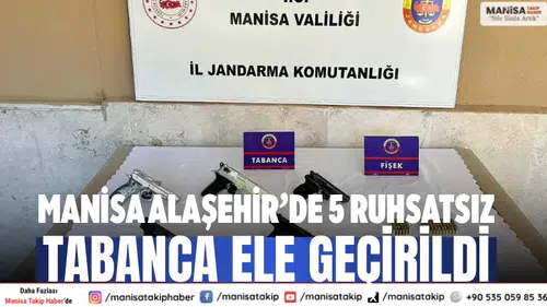 Manisa Alaşehir’de 5 ruhsatsız tabanca ele geçirildi