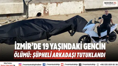 İzmir’de 19 Yaşındaki Gencin Ölümü: Şüpheli Arkadaşı Tutuklandı