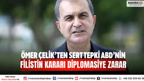 Ömer Çelik’ten Sert Tepki ABD’nin Filistin Kararı Diplomasiye Zarar