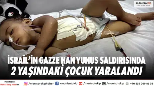 İsrail’in Gazze Han Yunus saldırısında 2 yaşındaki çocuk yaralandı