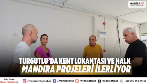 Turgutlu’da Kent Lokantası ve Halk Mandıra Projeleri İlerliyor