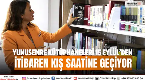 Yunusemre Kütüphaneleri 15 Eylül’den İtibaren Kış Saatine Geçiyor