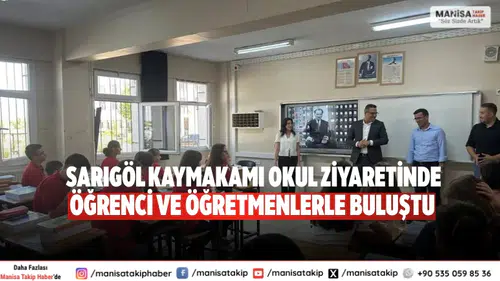 Sarıgöl Kaymakamı okul ziyaretinde Öğrenci ve öğretmenlerle buluştu