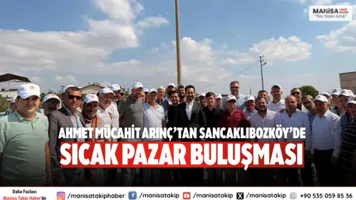 Ahmet Mücahit Arınç’tan Sancaklıbozköy’de Sıcak Pazar Buluşması