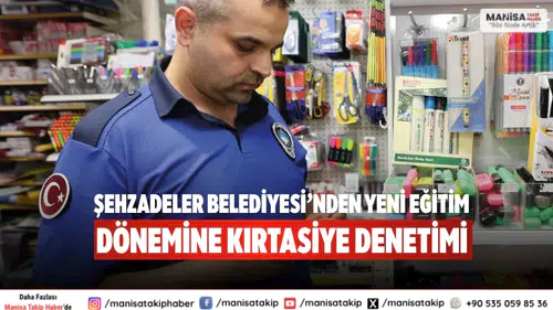 Şehzadeler Belediyesi’nden Yeni Eğitim Dönemine Kırtasiye Denetimi