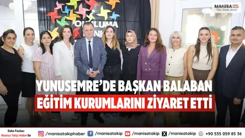 Yunusemre’de Başkan Balaban Eğitim Kurumlarını Ziyaret Etti