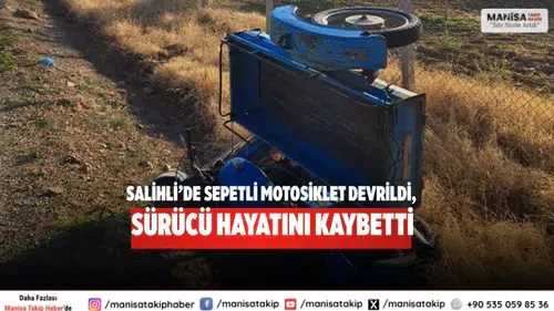 Salihli’de sepetli motosiklet Devrildi, sürücü hayatını kaybetti