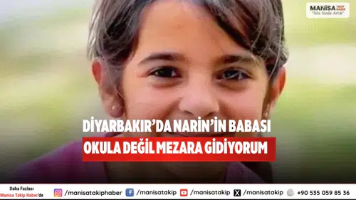 Diyarbakır’da Narin’in Babası “Okula Değil Mezara Gidiyorum