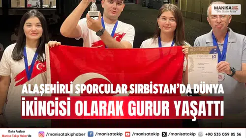 Alaşehirli Sporcular Sırbistan’da Dünya İkincisi Olarak Gurur Yaşattı