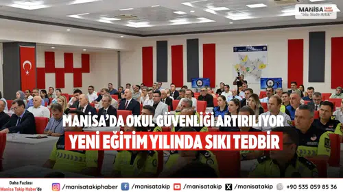 Manisa’da okul güvenliği artırılıyor Yeni eğitim yılında sıkı tedbir